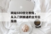 网站SEO优化教程,从入门到精通的全方位指南 网站SEO优化教程,从入门到精通的全方位指南
