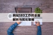 网站SEO工作的全面解析与优化策略 网站SEO工作的全面解析与优化策略