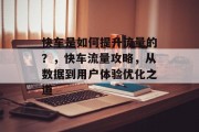 快车是如何提升流量的?,快车流量攻略,从数据到用户体验优化之道 快车是如何提升流量的?,快车流量攻略,从数据到用户体验优化之道