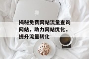 揭秘免费网站流量查询网站，助力网站优化，提升流量转化
