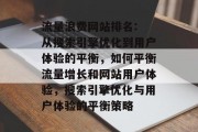 流量浪费网站排名: 从搜索引擎优化到用户体验的平衡，如何平衡流量增长和网站用户体验，搜索引擎优化与用户体验的平衡策略