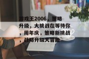 游戏王2006,策略升级,大挑战在等待你,周年庆,策略新挑战,战略升级大冒险 游戏王2006,策略升级,大挑战在等待你,周年庆,策略新挑战,战略升级大冒险