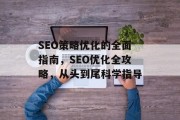 SEO策略优化的全面指南,SEO优化全攻略,从头到尾科学指导 SEO策略优化的全面指南,SEO优化全攻略,从头到尾科学指导