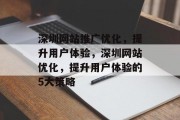 深圳网站推广优化,提升用户体验,深圳网站优化,提升用户体验的5大策略 深圳网站推广优化,提升用户体验,深圳网站优化,提升用户体验的5大策略