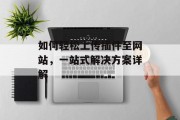 如何轻松上传插件至网站，一站式解决方案详解