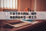 打造个性化网站,插件模板网站助您一臂之力 打造个性化网站,插件模板网站助您一臂之力