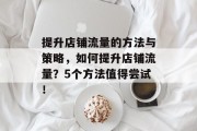 提升店铺流量的方法与策略，如何提升店铺流量？5个方法值得尝试！