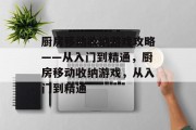 厨房移动收纳游戏攻略——从入门到精通,厨房移动收纳游戏,从入门到精通 厨房移动收纳游戏攻略——从入门到精通,厨房移动收纳游戏,从入门到精通