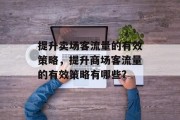 提升卖场客流量的有效策略,提升商场客流量的有效策略有哪些?