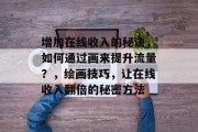 增加在线收入的秘诀，如何通过画来提升流量？，绘画技巧，让在线收入翻倍的秘密方法