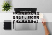 SEO策略的核心理念是什么?,SEO策略的核心理念是什么? SEO策略的核心理念是什么?,SEO策略的核心理念是什么?