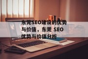 东莞SEO建设的优势与价值,东莞 SEO优势与价值分析 东莞SEO建设的优势与价值,东莞 SEO优势与价值分析