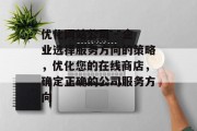 优化网站公司 - 企业选择服务方向的策略,优化您的在线商店,确定正确的公司服务方向 优化网站公司 - 企业选择服务方向的策略,优化您的在线商店,确定正确的公司服务方向