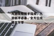 九游攻略新手指南,九游新手必备,全方位攻略全分享 九游攻略新手指南,九游新手必备,全方位攻略全分享