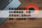 构建高质量的铜仁网站SEO策略指南,打造高质量铜仁官网SEO策略,一文读懂 构建高质量的铜仁网站SEO策略指南,打造高质量铜仁官网SEO策略,一文读懂