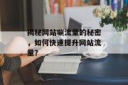 揭秘网站唰流量的秘密,如何快速提升网站流量? 揭秘网站唰流量的秘密,如何快速提升网站流量?