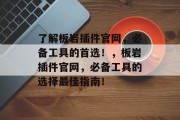 了解板岩插件官网,必备工具的首选!,板岩插件官网,必备工具的选择最佳指南! 了解板岩插件官网,必备工具的首选!,板岩插件官网,必备工具的选择最佳指南!