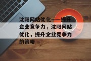 沈阳网站优化——提升企业竞争力，沈阳网站优化，提升企业竞争力的策略