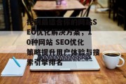 找到最适合你的网站SEO优化解决方案，10种网站 SEO优化策略提升用户体验与搜索引擎排名