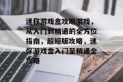 迷你游戏盒攻略游戏,从入门到精通的全方位指南,超短版攻略,迷你游戏盒入门至精通全攻略 迷你游戏盒攻略游戏,从入门到精通的全方位指南,超短版攻略,迷你游戏盒入门至精通全攻略