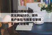 优化JS网站SEO，优化网站SEO，提升用户体验与搜索引擎排名的关键策略