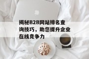 揭秘B2B网站排名查询技巧,助您提升企业在线竞争力 揭秘B2B网站排名查询技巧,助您提升企业在线竞争力