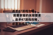 杀手47游戏攻略 - 需要掌握的关键要素,杀手47游戏攻略,必备游戏技巧 杀手47游戏攻略 - 需要掌握的关键要素,杀手47游戏攻略,必备游戏技巧