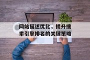 网站描述优化,提升搜索引擎排名的关键策略 网站描述优化,提升搜索引擎排名的关键策略