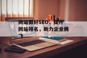 网站做好SEO,提升网站排名,助力企业腾飞 网站做好SEO,提升网站排名,助力企业腾飞