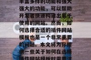 插件网站模板已经成为现代Web开发的必备工具之一。它们提供了丰富多样的功能和强大强大的功能，可以帮助开发者快速构建出易于使用的网站。然而，如何选择合适的插件网站模板也是一个非常重要的问题。本文将为你提供一些关于如何在选择插件网站模板时需要注意的关键因素。，选择插件网站模板，实用指南