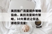 美团推广流量提升策略指南,美团流量提升策略,10大要点让你迅速收获流量!