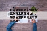 自带流量网站,如何在互联网上获得成功?,如何快速积累流量与高点击率? 自带流量网站,如何在互联网上获得成功?,如何快速积累流量与高点击率?