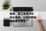 江门SEO型网站构建指南,蓬江本地SEO优化指南,让你的网站瞬间提升排名! 江门SEO型网站构建指南,蓬江本地SEO优化指南,让你的网站瞬间提升排名!
