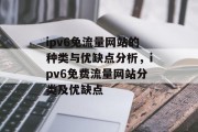 ipv6免流量网站的种类与优缺点分析，ipv6免费流量网站分类及优缺点