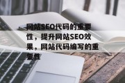 网站SEO代码的重要性,提升网站SEO效果,网站代码编写的重要性 网站SEO代码的重要性,提升网站SEO效果,网站代码编写的重要性