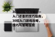 30道门游戏攻略——入门必备的技巧指南,30招入门游戏攻略,技巧与策略指南 30道门游戏攻略——入门必备的技巧指南,30招入门游戏攻略,技巧与策略指南