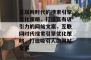 互联网时代的搜索引擎优化策略,打造富有吸引力的网站文案,互联网时代搜索引擎优化策略,打造吸引人的网站文案 互联网时代的搜索引擎优化策略,打造富有吸引力的网站文案,互联网时代搜索引擎优化策略,打造吸引人的网站文案
