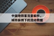 中国地铁客流量解析,城市脉搏下的流动数据 中国地铁客流量解析,城市脉搏下的流动数据
