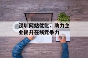 深圳网站优化,助力企业提升在线竞争力 深圳网站优化,助力企业提升在线竞争力