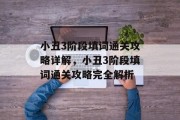 小丑3阶段填词通关攻略详解,小丑3阶段填词通关攻略完全解析 小丑3阶段填词通关攻略详解,小丑3阶段填词通关攻略完全解析