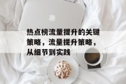 热点榜流量提升的关键策略,流量提升策略,从细节到实践 热点榜流量提升的关键策略,流量提升策略,从细节到实践