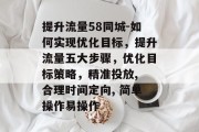 提升流量58同城-如何实现优化目标，提升流量五大步骤，优化目标策略，精准投放, 合理时间定向, 简单操作易操作