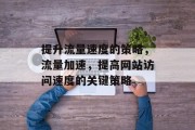 提升流量速度的策略，流量加速，提高网站访问速度的关键策略