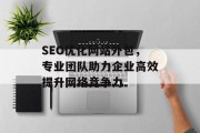 SEO优化网站外包,专业团队助力企业高效提升网络竞争力 SEO优化网站外包,专业团队助力企业高效提升网络竞争力