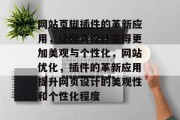 网站页脚插件的革新应用,让网页设计变得更加美观与个性化,网站优化,插件的革新应用提升网页设计的美观性和个性化程度 网站页脚插件的革新应用,让网页设计变得更加美观与个性化,网站优化,插件的革新应用提升网页设计的美观性和个性化程度