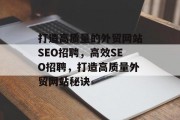 打造高质量的外贸网站SEO招聘,高效SEO招聘,打造高质量外贸网站秘诀 打造高质量的外贸网站SEO招聘,高效SEO招聘,打造高质量外贸网站秘诀