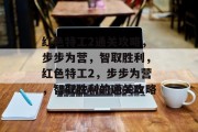 红色特工2通关攻略,步步为营,智取胜利,红色特工2,步步为营,智取胜利的通关攻略 红色特工2通关攻略,步步为营,智取胜利,红色特工2,步步为营,智取胜利的通关攻略