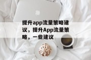 提升app流量策略建议，提升App流量策略，一些建议