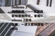Dollemo 2 游戏攻略——一进游戏就知道如何玩,掌握Dollemo 2游戏攻略,一进入就知道如何玩 Dollemo 2 游戏攻略——一进游戏就知道如何玩,掌握Dollemo 2游戏攻略,一进入就知道如何玩
