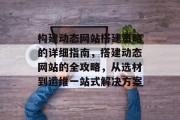 构建动态网站搭建策略的详细指南,搭建动态网站的全攻略,从选材到运维一站式解决方案